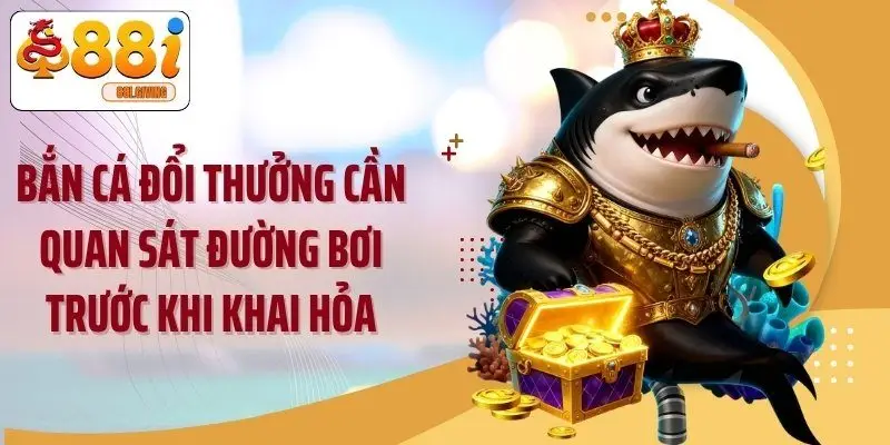 Bắn cá đổi thưởng cần quan sát đường bơi trước khi khai hỏa