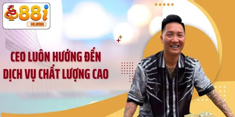 CEO luôn hướng đến dịch vụ chất lượng cao