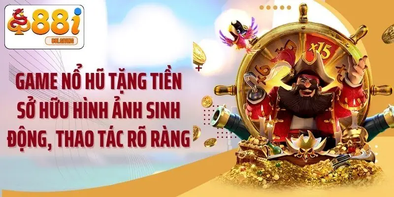 Game nổ hũ tặng tiền sở hữu hình ảnh sinh động, thao tác rõ ràng