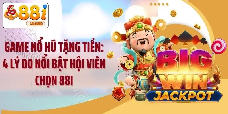 Game Nổ Hũ Tặng Tiền: 4 Lý Do Nổi Bật Hội Viên Chọn 88i