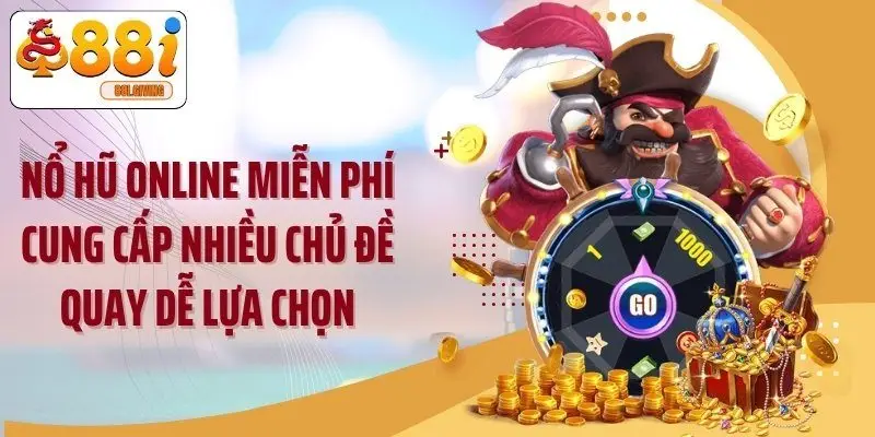 Nổ hũ online miễn phí cung cấp nhiều chủ đề quay dễ lựa chọn