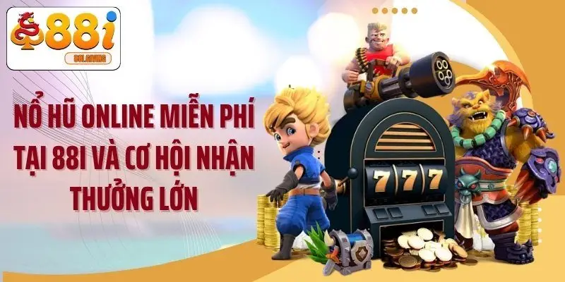 Nổ Hũ Online Miễn Phí Tại 88i Và Cơ Hội Nhận Thưởng Lớn