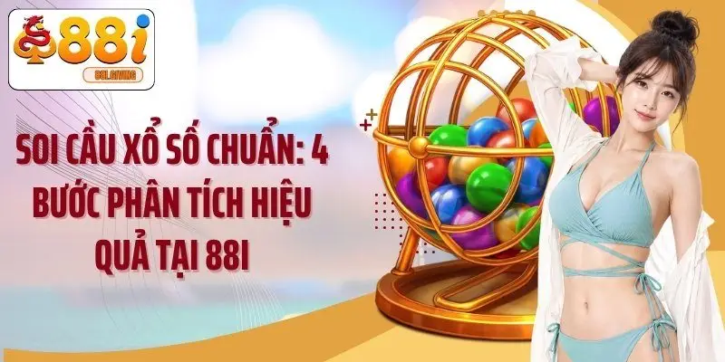 Soi Cầu Xổ Số Chuẩn: 4 Bước Phân Tích Hiệu Quả Tại 88i