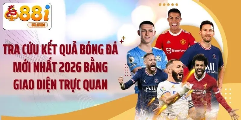 Tra cứu kết quả bóng đá mới nhất 2026 bằng giao diện trực quan