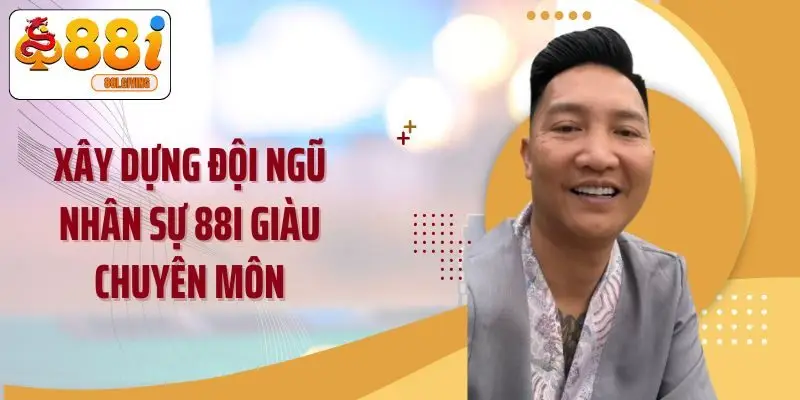 Xây dựng đội ngũ nhân sự 88I giàu chuyên môn