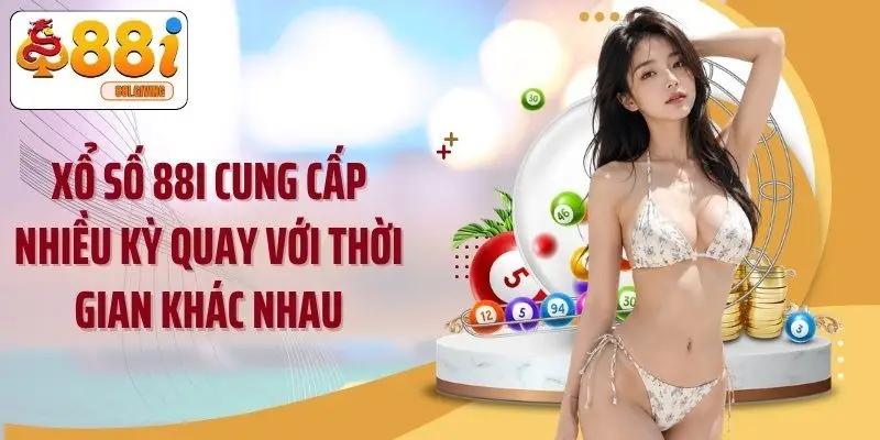 Xổ số 88i cung cấp nhiều kỳ quay với thời gian khác nhau